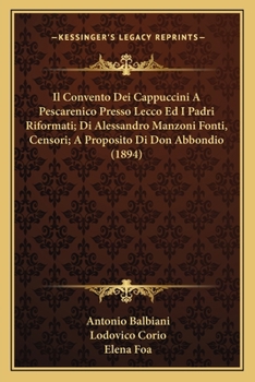 Il Convento Dei Cappuccini A Pescarenico Presso Lecco Ed I Padri Riformati; Di Alessandro Manzoni Fonti, Censori; A Proposito Di Don Abbondio (1894)
