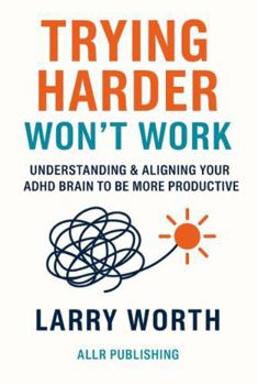 Paperback Trying Harder Won't Work: Understanding & Aligning Your ADHD Brain to be More Productive Book
