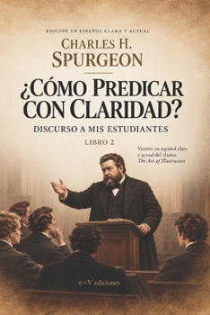 ¿CÓMO PREDICAR CON CLARIDAD?: DISCURSO A MIS ESTUDIANTES – Libro 2 (Formación Ministerial con Charles H. Spurgeon) (Spanish Edition)
