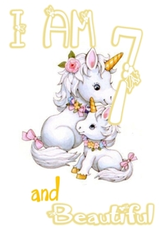 I am 7 and Beautiful: Unicorn Journal A Happy Birthday 7 Years Old Unicorn Journal Notebook for Kids, Birthday Unicorn Journal for Girls / 7 Year Old Birthday Gift for Girls!
