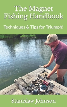 Paperback The Magnet Fishing Handbook: Techniques & Tips for Triumph! Book