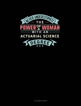Paperback Never Underestimate The Power Of A Woman With An Actuarial Science Degree: 3 Column Ledger Book