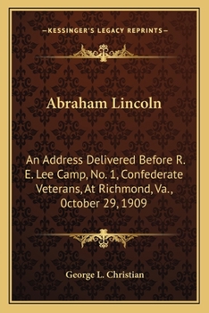 Abraham Lincoln. an Address Delivered Before R. E. Lee Camp, No. 1, Confederate Veterans, at Richmond, Va., on 0ctober 29th, 1909