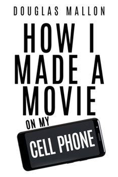 Paperback How I Made A Movie On My Cell Phone Book