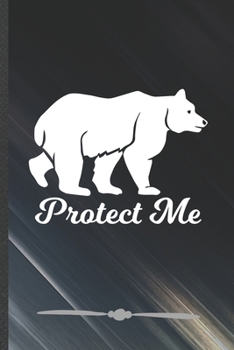 Paperback Protect Me: Funny Polar Bear Lover Lined Notebook Journal For Save The Earth, Unique Special Inspirational Birthday Gift, Regular Book