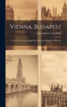Hardcover Vienna, Budapest: Critical Notes on the Imperial Gallery and Budapest Museum Book