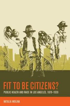 Fit to Be Citizens?: Public Health and Race in Los Angeles, 1879-1939 - Book #20 of the American Crossroads