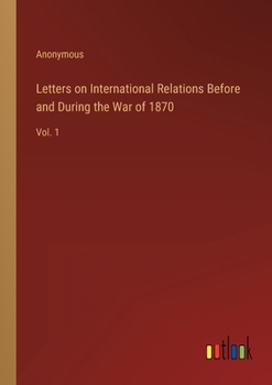 Paperback Letters on International Relations Before and During the War of 1870: Vol. 1 Book
