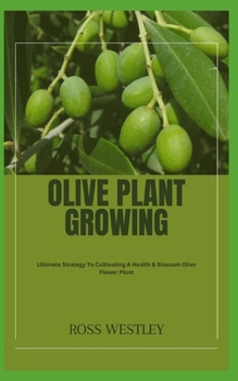OLIVE PLANT GROWING: Ultimate Strategy To Cultivating A Health & Blossom Olive Flower Plant
