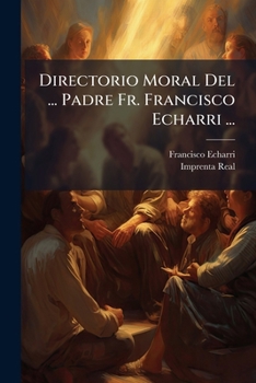 Paperback Directorio Moral Del ... Padre Fr. Francisco Echarri ... [Spanish] Book