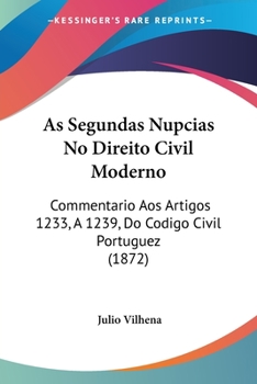 As Segundas Nupcias No Direito Civil Moderno: Commentario Aos Artigos 1233, A 1239, Do Codigo Civil Portuguez