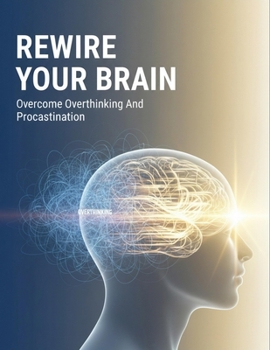 Paperback Rewire Your Brain: Overcome Overthinking And Procrastination Book