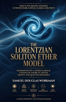 Paperback The Lorentzian Soliton Ether Model: Foundations of a Unified Classical Continuum Theory of Matter, Gravity, and Quantum Mechanics Book