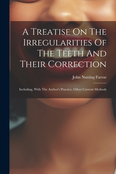 Paperback A Treatise On The Irregularities Of The Teeth And Their Correction: Including, With The Author's Practice, Other Current Methods Book