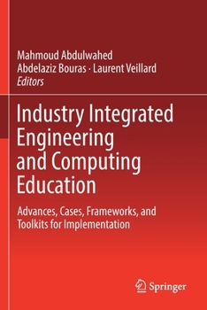 Industry Integrated Engineering and Computing Education: Advances, Cases, Frameworks, and Toolkits for Implementation