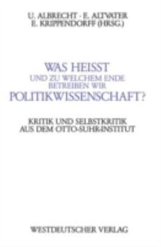 Paperback Was Heißt Und Zu Welchem Ende Betreiben Wir Politikwissenschaft?: Kritik Und Selbstkritik Aus Dem Berliner Otto-Suhr-Institut [German] Book