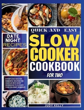 Paperback Quick and Easy Slow Cooker Cookbook For Two: Effortless Healthy Romantic Recipes for Couple with Busy Schedules to Elevate Your Culinary Romance Book