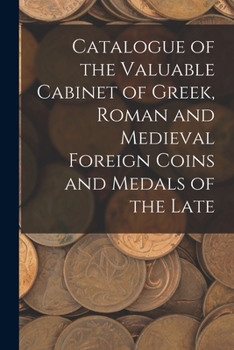 Paperback Catalogue of the Valuable Cabinet of Greek, Roman and Medieval Foreign Coins and Medals of the Late Book