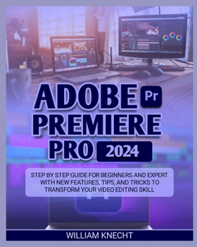 Paperback Adobe Premiere Pro 2024: Step by Step Guide for Beginners and Expert with New Features, Tips and Tricks to Transform Your Video Editing Skill Book