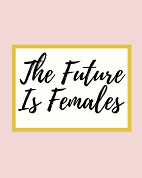 The Future Is Females: 2020 Planner For Feminist, 1-Year Daily, Weekly And Monthly Organizer With Calendar, Great Gift Idea For Christmas Or Birthday (8" x 10")