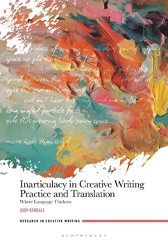 Hardcover Inarticulacy in Creative Writing Practice and Translation: Where Language Thickens Book