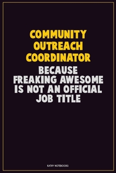 Paperback Community Outreach Coordinator, Because Freaking Awesome Is Not An Official Job Title: Career Motivational Quotes 6x9 120 Pages Blank Lined Notebook J Book