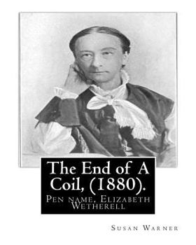 Paperback The End of A Coil, (1880). By: Susan Warner: Pen name, Elizabeth Wetherell Book