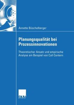 Paperback Planungsqualität Bei Prozessinnovationen: Theoretischer Ansatz Und Empirische Analyse Am Beispiel Von Call Centern [German] Book