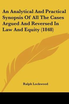 An Analytical and Practical Synopsis of All the Cases Argued and Reversed in Law and Equity (Classic Reprint)