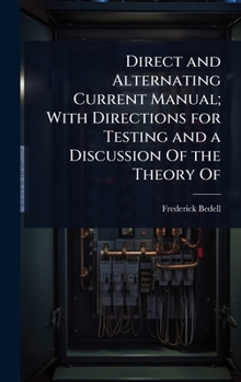 Direct and Alternating Current Manual; With Directions for Testing and a Discussion Of the Theory Of