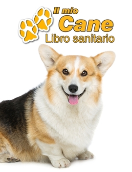 Il mio cane Libro sanitario: Welsh Corgi Pembroke - 109 Pagine - Dimensioni 22cm x 28cm - Quaderno da compilare per le vaccinazioni, visite veterinarie, diario eccetera per i proprietari di cani - Lib