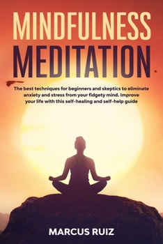 Paperback Mindfulness Meditation: The best techniques for beginners and skeptics to eliminate anxiety and stress from your fidgety mind. Improve your li Book