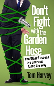 Paperback Don't Fight With the Garden Hose and Other Lessons I've Learned Along the Way Book