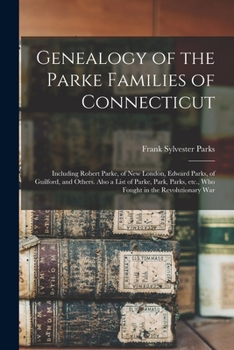 Paperback Genealogy of the Parke Families of Connecticut: Including Robert Parke, of New London, Edward Parks, of Guilford, and Others. Also a List of Parke, Pa Book