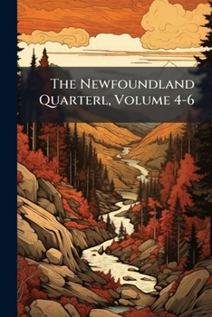 Paperback The Newfoundland Quarterl, Volume 4-6 Book