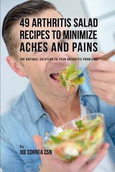 Paperback 49 Arthritis Salad Recipes to Minimize Aches and Pains: The Natural Solution to Your Arthritis Problems Book