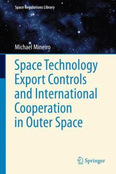 Space Technology Export Controls and International Cooperation in Outer Space - Book #6 of the Space Regulations Library