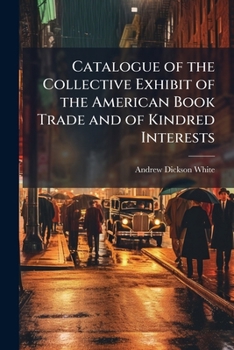 Catalogue of the Collective Exhibit of the American Book Trade and of Kindred Interests