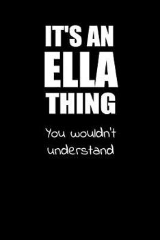 It's an ELLA Thing You Wouldn't Understand: Lined Notebook with Personalized Customized First Name Woman Girl Journal Book, 6 x 9 inches, 128 pages