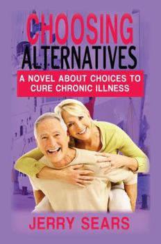 Paperback Choosing Alternatives: A Novel About Choices To Cure Chronic Illness Book