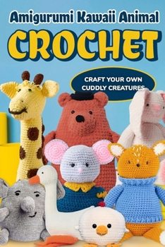 Amigurumi Kawaii Animal Crochet: Craft Your Own Cuddly Creatures B0CNH35V1V Book Cover