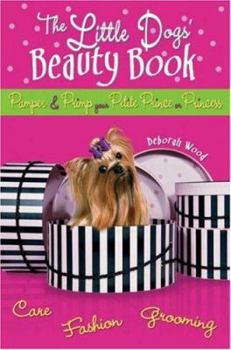 Paperback The Little Dogs' Beauty Book: Pamper & Primp Your Petite Prince or Princess Book