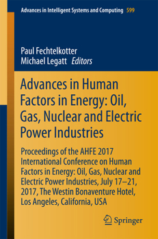 Advances in Human Factors in Energy: Oil, Gas, Nuclear and Electric Power Industries: Proceedings of the Ahfe 2017 International Conference on Human Factors in Energy: Oil, Gas, Nuclear and Electric P