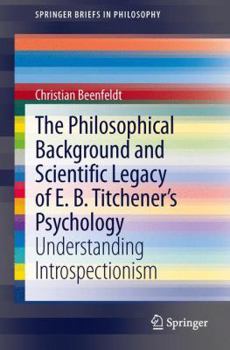 Paperback The Philosophical Background and Scientific Legacy of E. B. Titchener's Psychology: Understanding Introspectionism Book