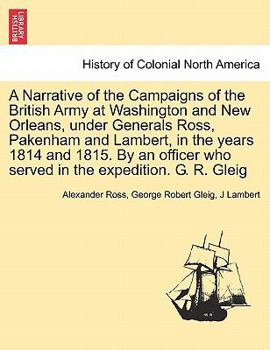 Paperback A Narrative of the Campaigns of the British Army at Washington and New Orleans, Under Generals Ross, Pakenham and Lambert, in the Years 1814 and 1815. Book