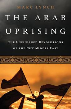 Hardcover The Arab Uprising: The Unfinished Revolutions of the New Middle East Book