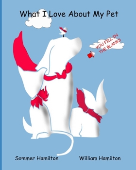 Paperback What I Love About My Pet: You Fill In The Blanks Book