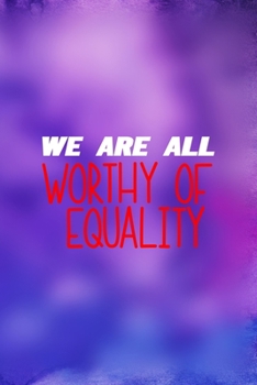 Paperback We Are All Worthy Of Equality: All Purpose 6x9 Blank Lined Notebook Journal Way Better Than A Card Trendy Unique Gift Purple And Blue Equality Book