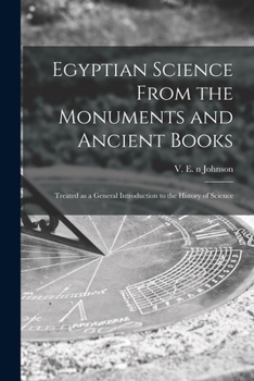 Paperback Egyptian Science From the Monuments and Ancient Books: Treated as a General Introduction to the History of Science Book