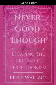 Never Good Enough - Escaping The Prison Of Perfectionism